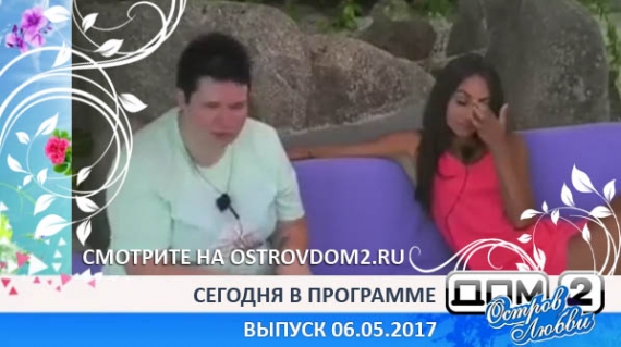 ДОМ-2 Остров Любви (Эфир 06.05.2017)